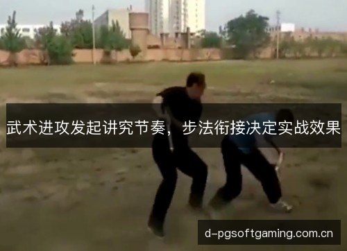 武术进攻发起讲究节奏，步法衔接决定实战效果